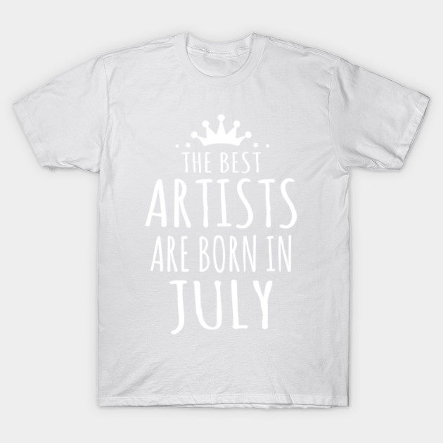 THE BEST ARTISTS ARE BORN IN JULY T-Shirt-TJ